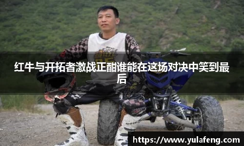 红牛与开拓者激战正酣谁能在这场对决中笑到最后